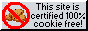 [This site is certified 100% cookie free!]